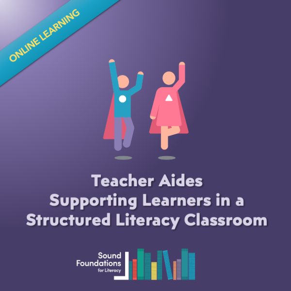 Teacher Aides online course - Supporting Learners in Year 0-8 Structured Literacy Classrooms